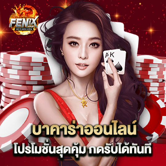 fenix168 บาคาร่าออนไลน์ โปรโมชั่นสุดคุ้ม กดรับได้ทันที