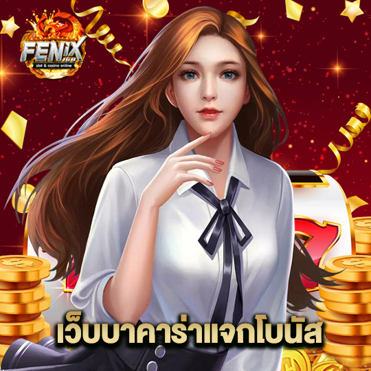 fenix168 เว็บบาคาร่าแจกโบนัส