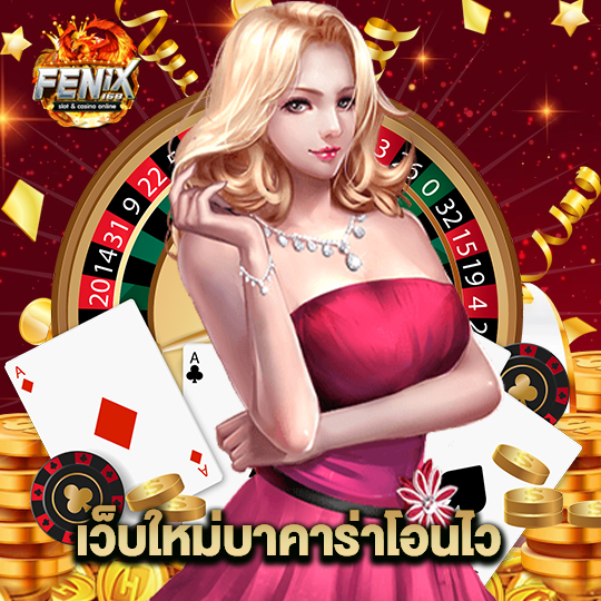 fenix168 เว็บใหม่บาคาร่าโอนไว