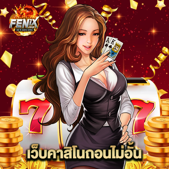 fenix168 เว็บคาสิโนถอนไม่อั้น