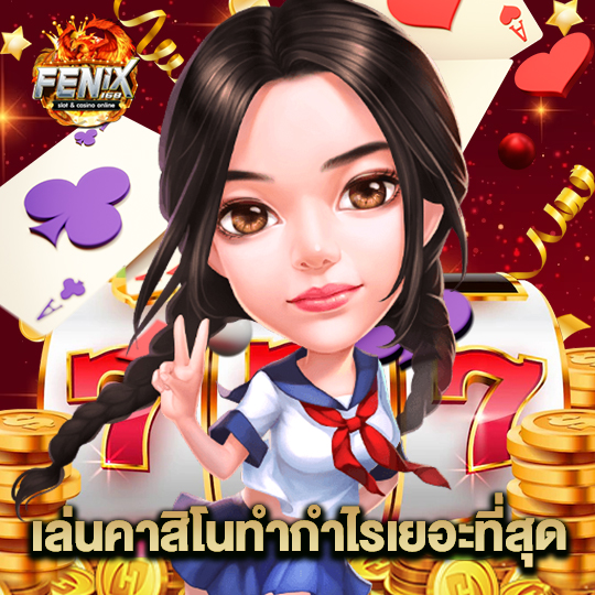 fenix168 เล่นคาสิโนทำกำไรเยอะที่สุด